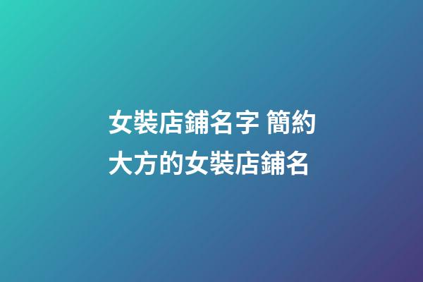 女裝店鋪名字 簡約大方的女裝店鋪名